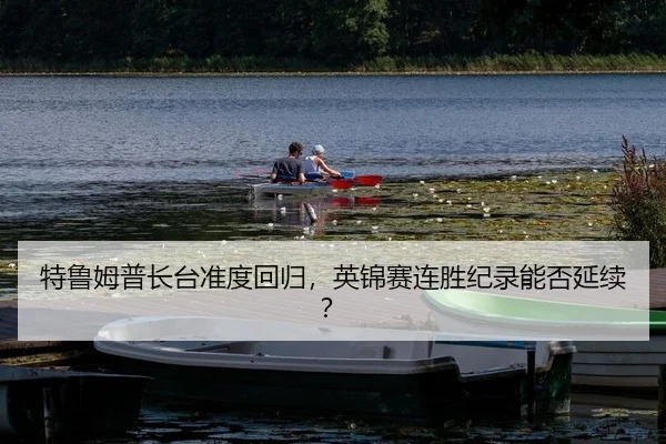 特鲁姆普长台准度回归，英锦赛连胜纪录能否延续？